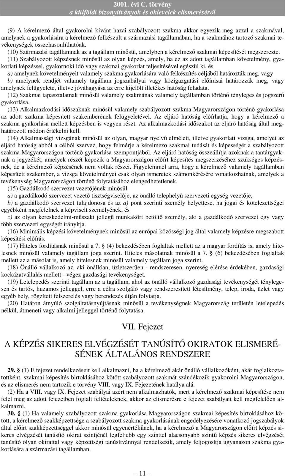 (11) Szabályozott képzésnek minısül az olyan képzés, amely, ha ez az adott tagállamban követelmény, gyakorlati képzéssel, gyakornoki idı vagy szakmai gyakorlat teljesítésével egészül ki, és a)