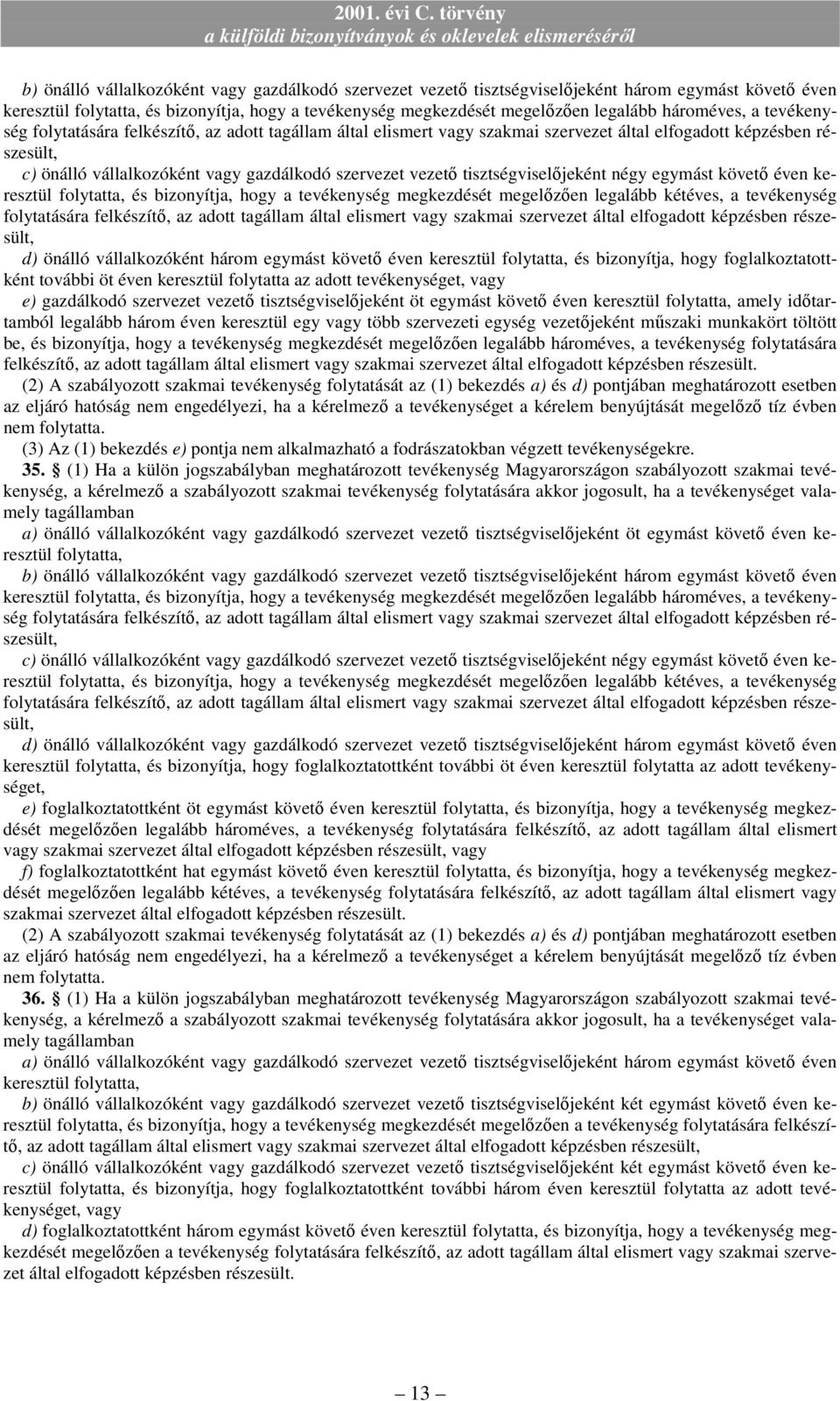 vezetı tisztségviselıjeként négy egymást követı éven keresztül folytatta, és bizonyítja, hogy a tevékenység megkezdését megelızıen legalább kétéves, a tevékenység folytatására felkészítı, az adott