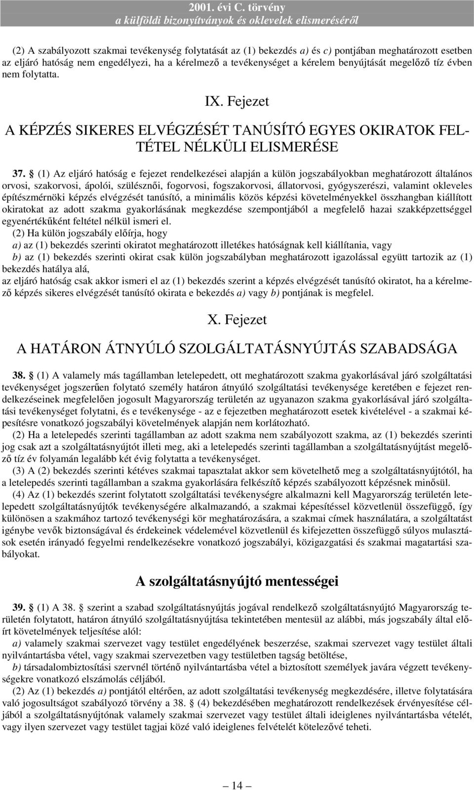 (1) Az eljáró hatóság e fejezet rendelkezései alapján a külön jogszabályokban meghatározott általános orvosi, szakorvosi, ápolói, szülésznıi, fogorvosi, fogszakorvosi, állatorvosi, gyógyszerészi,