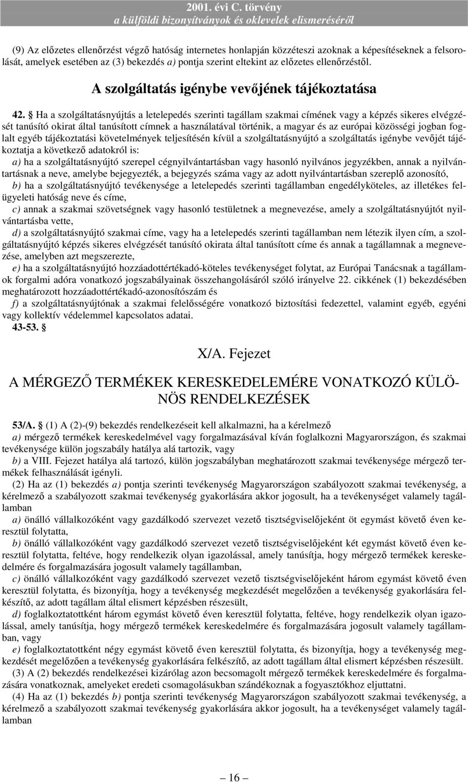 Ha a szolgáltatásnyújtás a letelepedés szerinti tagállam szakmai címének vagy a képzés sikeres elvégzését tanúsító okirat által tanúsított címnek a használatával történik, a magyar és az európai
