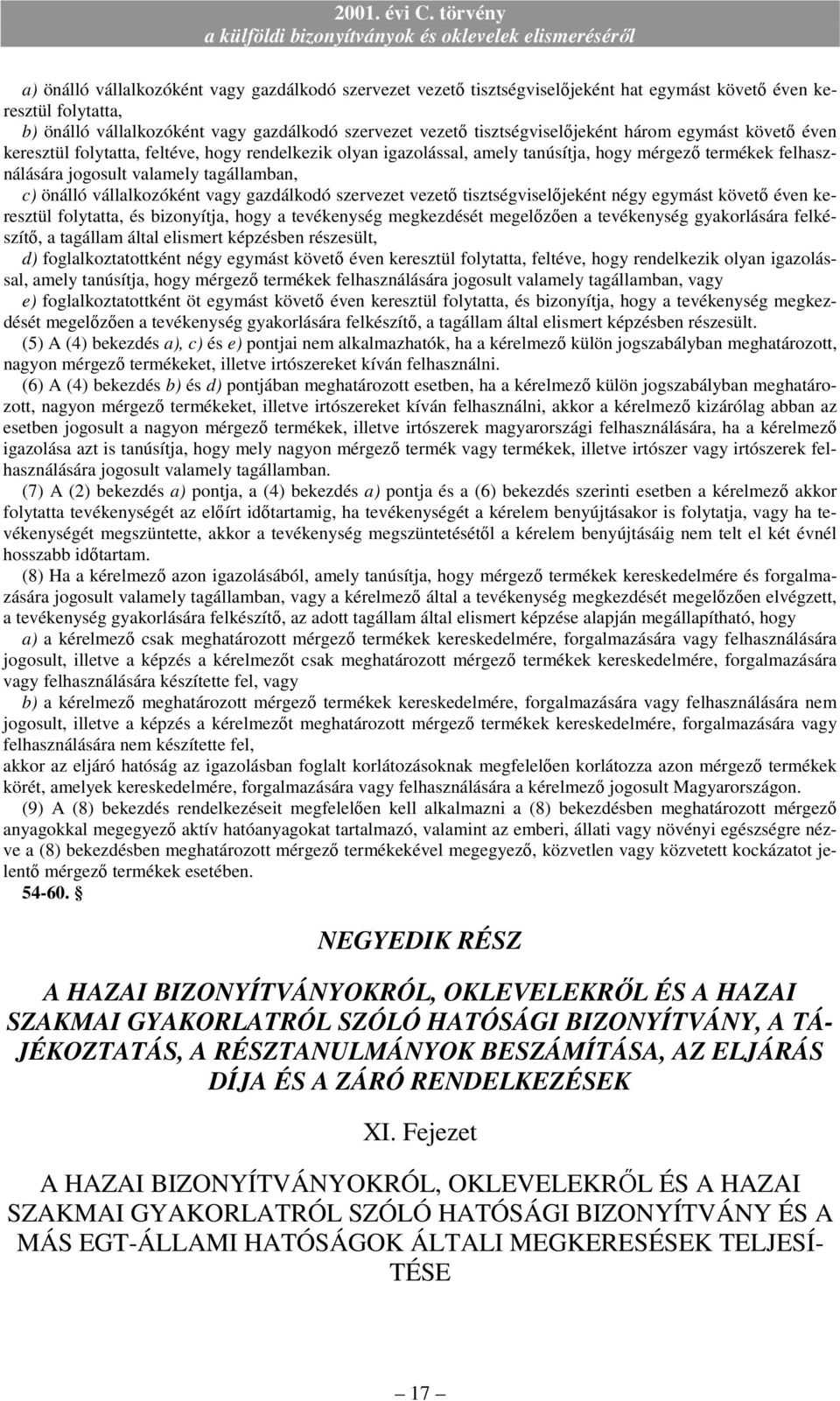 c) önálló vállalkozóként vagy gazdálkodó szervezet vezetı tisztségviselıjeként négy egymást követı éven keresztül folytatta, és bizonyítja, hogy a tevékenység megkezdését megelızıen a tevékenység
