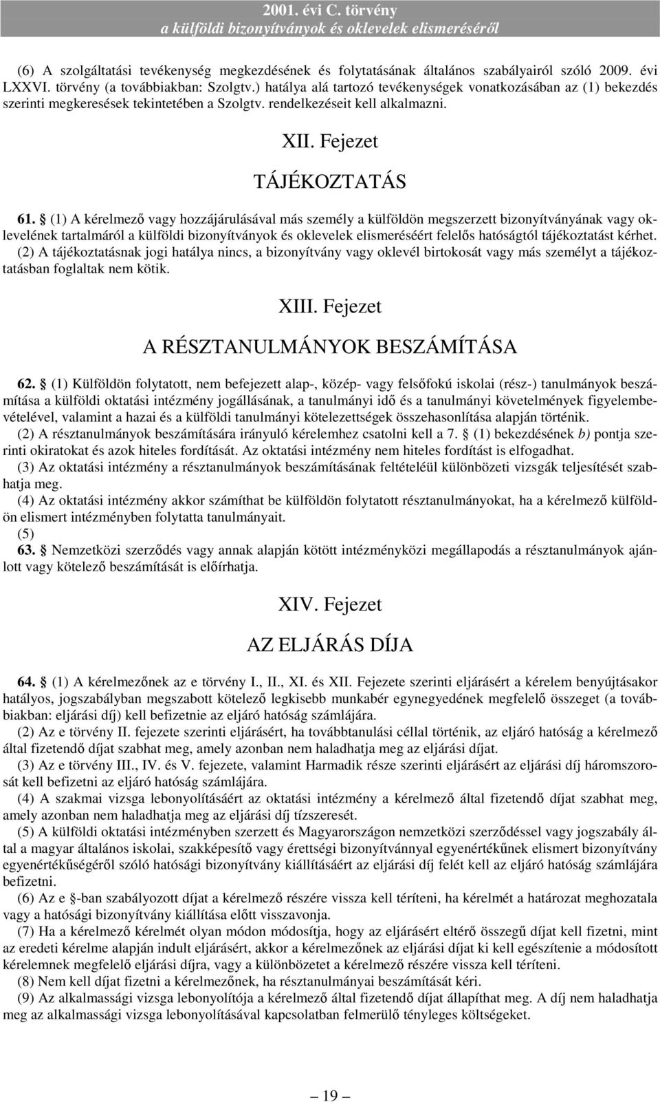 (1) A kérelmezı vagy hozzájárulásával más személy a külföldön megszerzett bizonyítványának vagy oklevelének tartalmáról a külföldi bizonyítványok és oklevelek elismeréséért felelıs hatóságtól