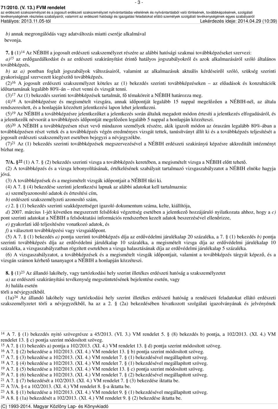 jogszabályokról és azok alkalmazásáról szóló általános továbbképzés, b) az a) pontban foglalt jogszabályok változásairól, valamint az alkalmazásuk aktuális kérdéseiről szóló, szükség szerinti