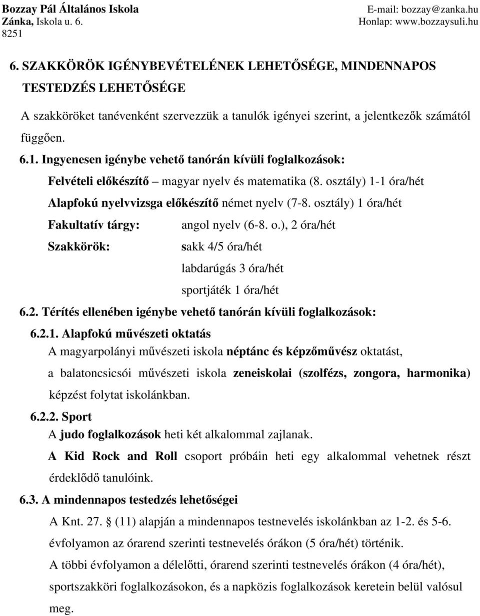 osztály) 1 óra/hét Fakultatív tárgy: Szakkörök: angol nyelv (6-8. o.), 2 óra/hét sakk 4/5 óra/hét labdarúgás 3 óra/hét sportjáték 1 óra/hét 6.2. Térítés ellenében igénybe vehet tanórán kívüli foglalkozások: 6.