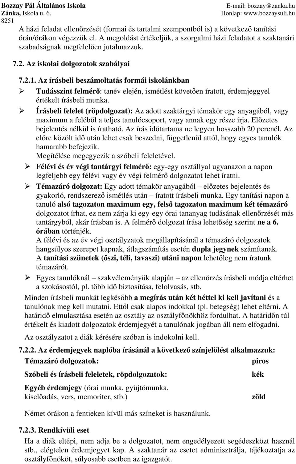 Az írásbeli beszámoltatás formái iskolánkban Tudásszint felmér : tanév elején, ismétlést követ en íratott, érdemjeggyel értékelt írásbeli munka.