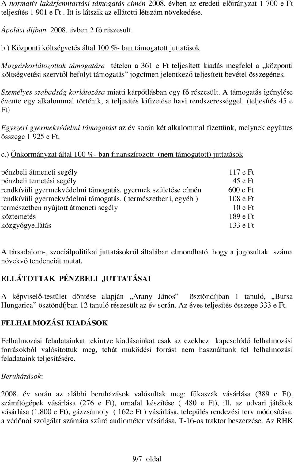 ) Központi költségvetés által 100 %- ban támogatott juttatások Mozgáskorlátozottak támogatása tételen a 361 e Ft teljesített kiadás megfelel a központi költségvetési szervtıl befolyt támogatás