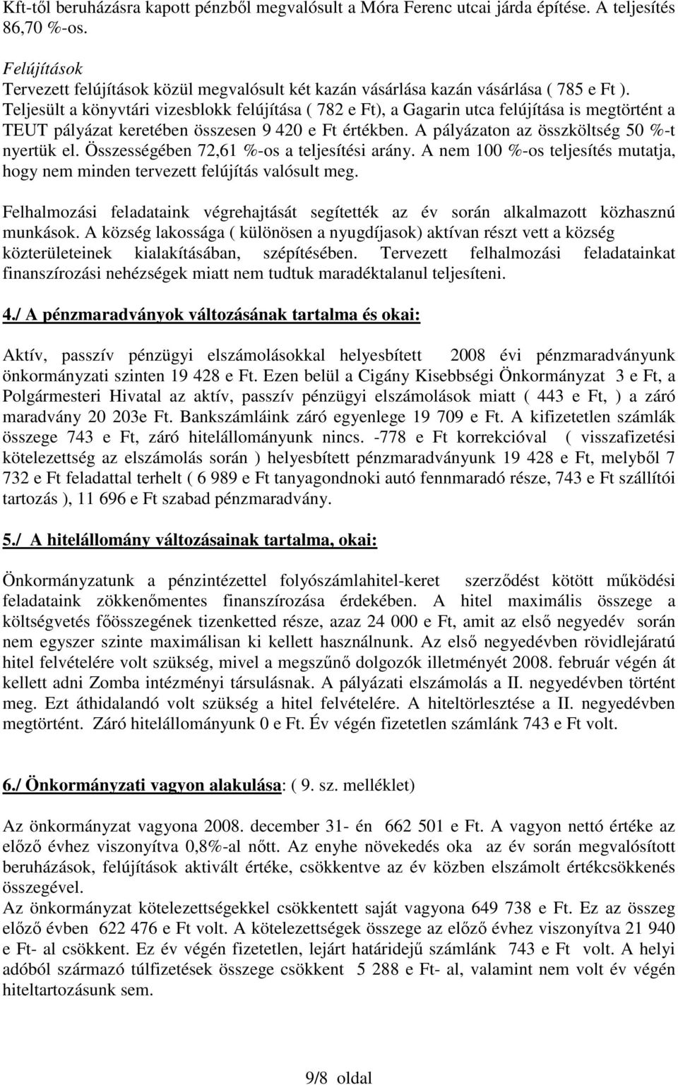 Teljesült a könyvtári vizesblokk felújítása ( 782 e Ft), a Gagarin utca felújítása is megtörtént a TEUT pályázat keretében összesen 9 420 e Ft értékben. A pályázaton az összköltség 50 %-t nyertük el.