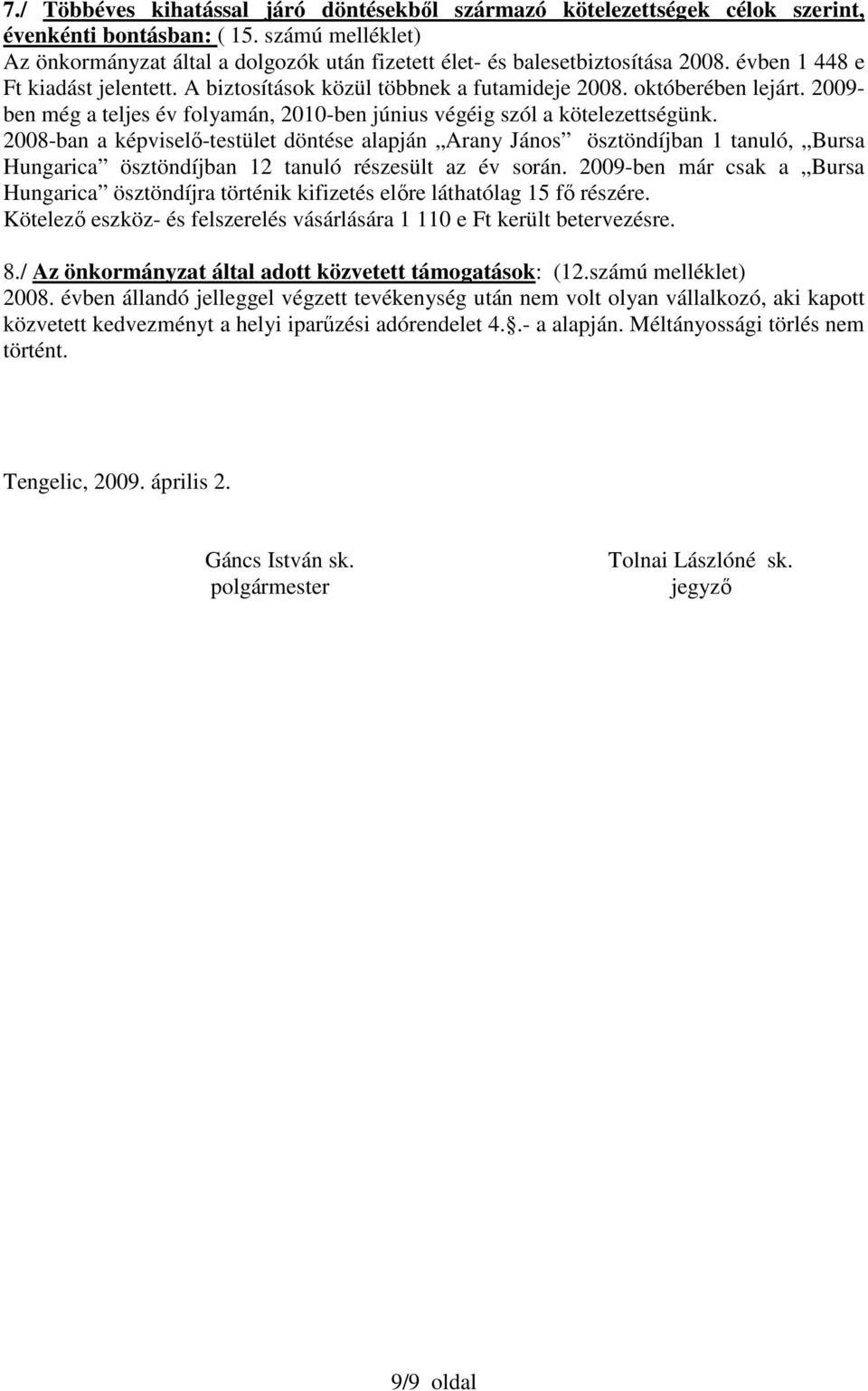 októberében lejárt. 2009- ben még a teljes év folyamán, 2010-ben június végéig szól a kötelezettségünk.