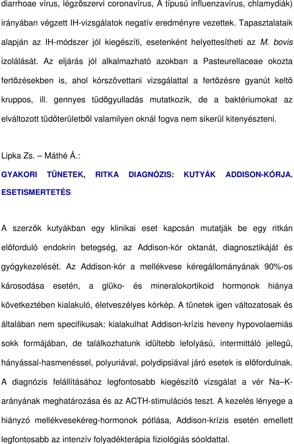 Az eljárás jól alkalmazható azokban a Pasteurellaceae okozta fertızésekben is, ahol kórszövettani vizsgálattal a fertızésre gyanút keltı kruppos, ill.