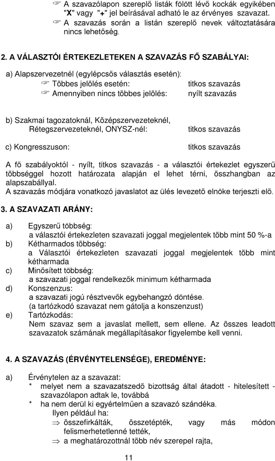 Szakmai tagozatoknál, Középszervezeteknél, Rétegszervezeteknél, ONYSZ-nél: titkos szavazás c) Kongresszuson: titkos szavazás A fő szabályoktól - nyílt, titkos szavazás - a választói értekezlet