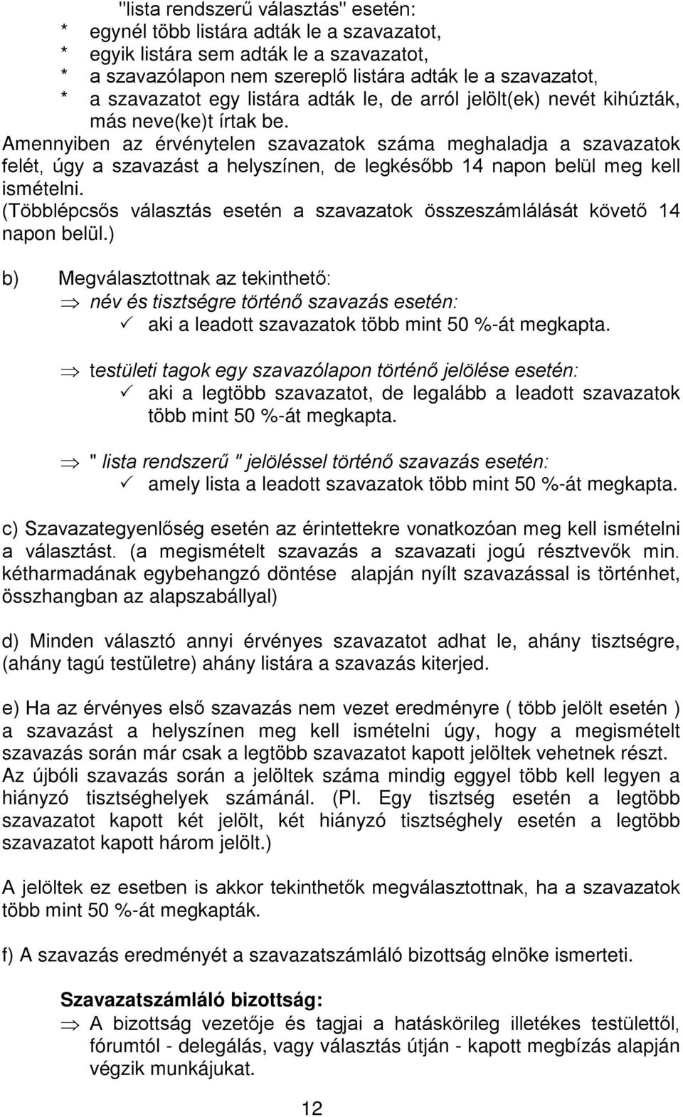 Amennyiben az érvénytelen szavazatok száma meghaladja a szavazatok felét, úgy a szavazást a helyszínen, de legkésőbb 14 napon belül meg kell ismételni.