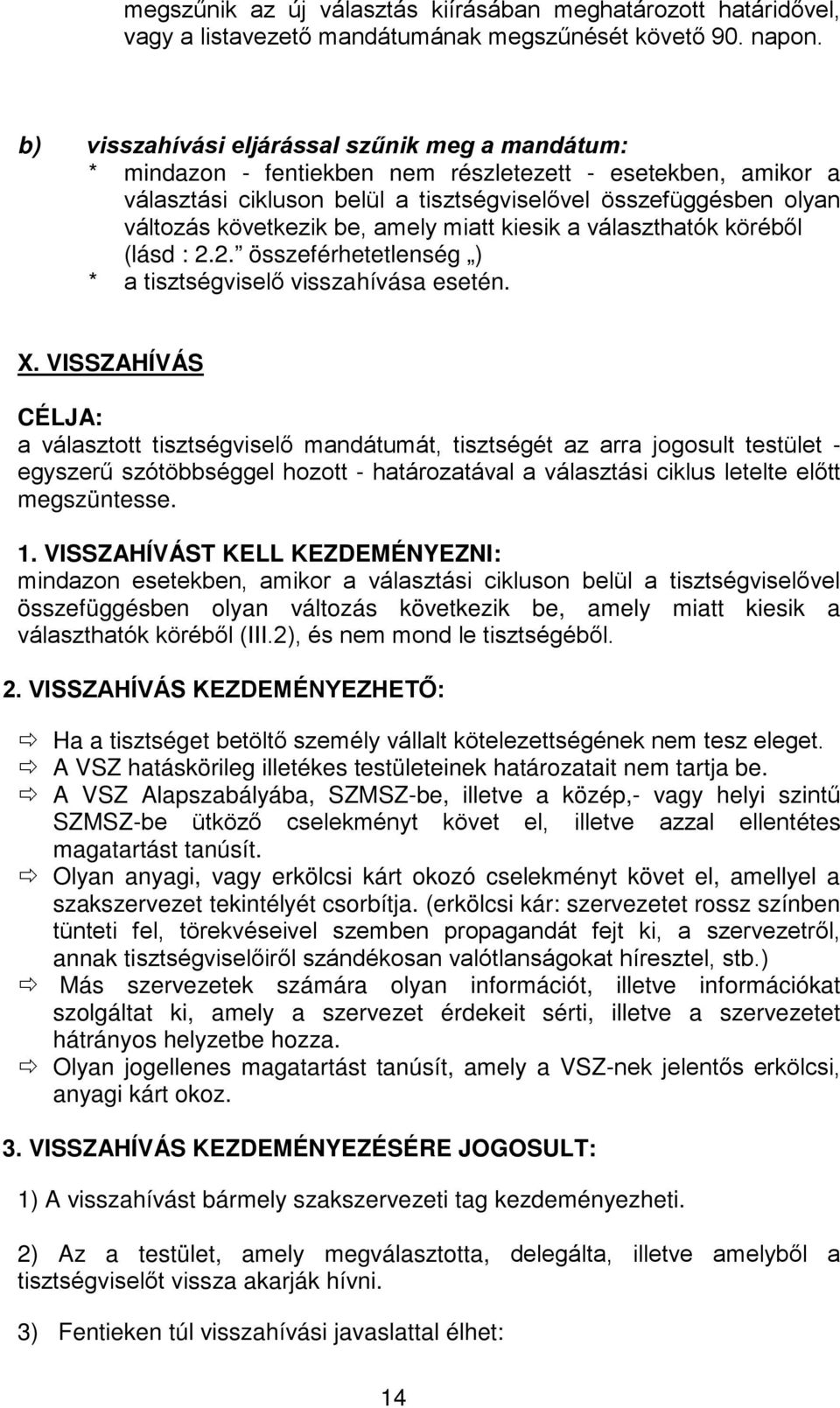 be, amely miatt kiesik a választhatók köréből (lásd : 2.2. összeférhetetlenség ) * a tisztségviselő visszahívása esetén. X.