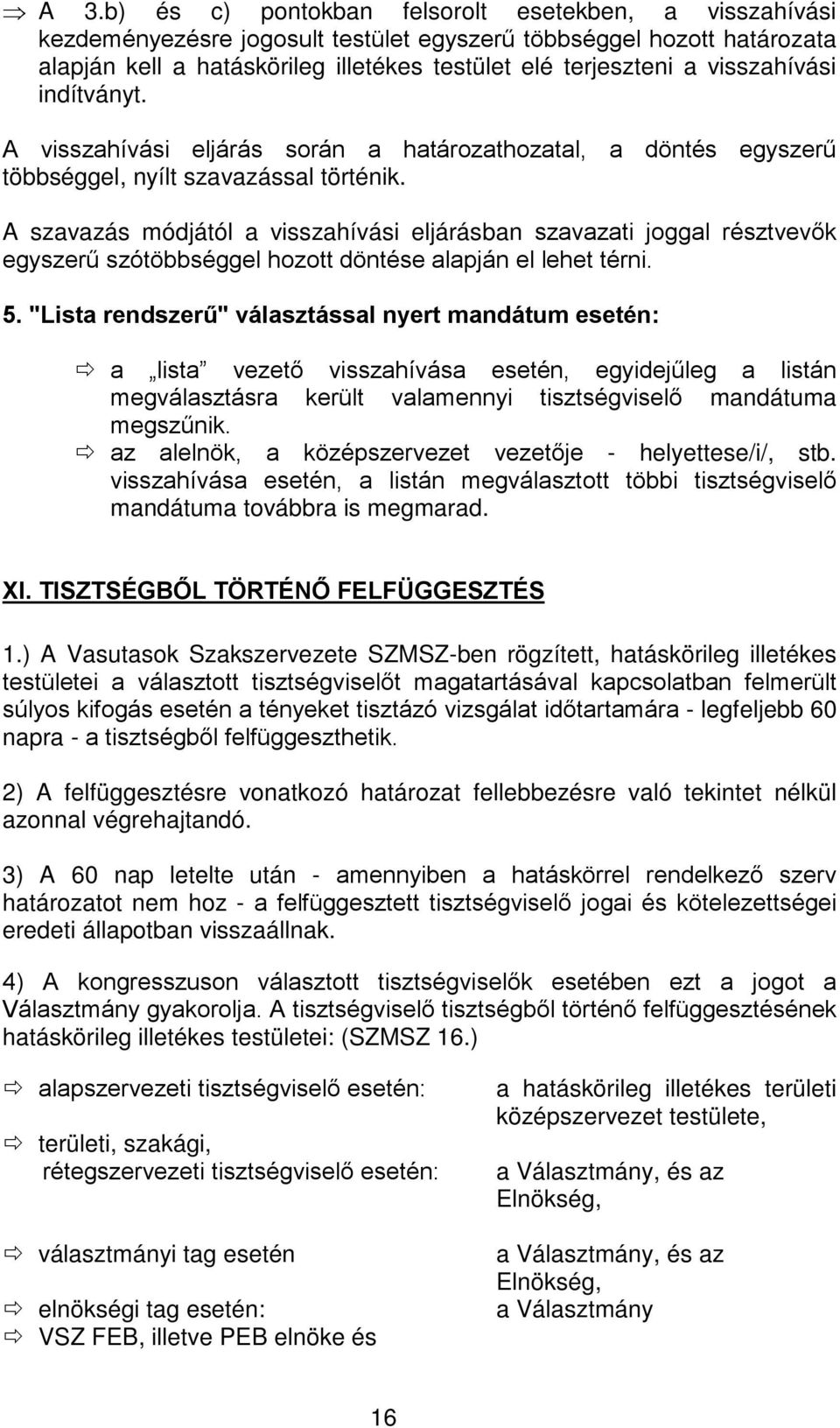 A szavazás módjától a visszahívási eljárásban szavazati joggal résztvevők egyszerű szótöbbséggel hozott döntése alapján el lehet térni. 5.