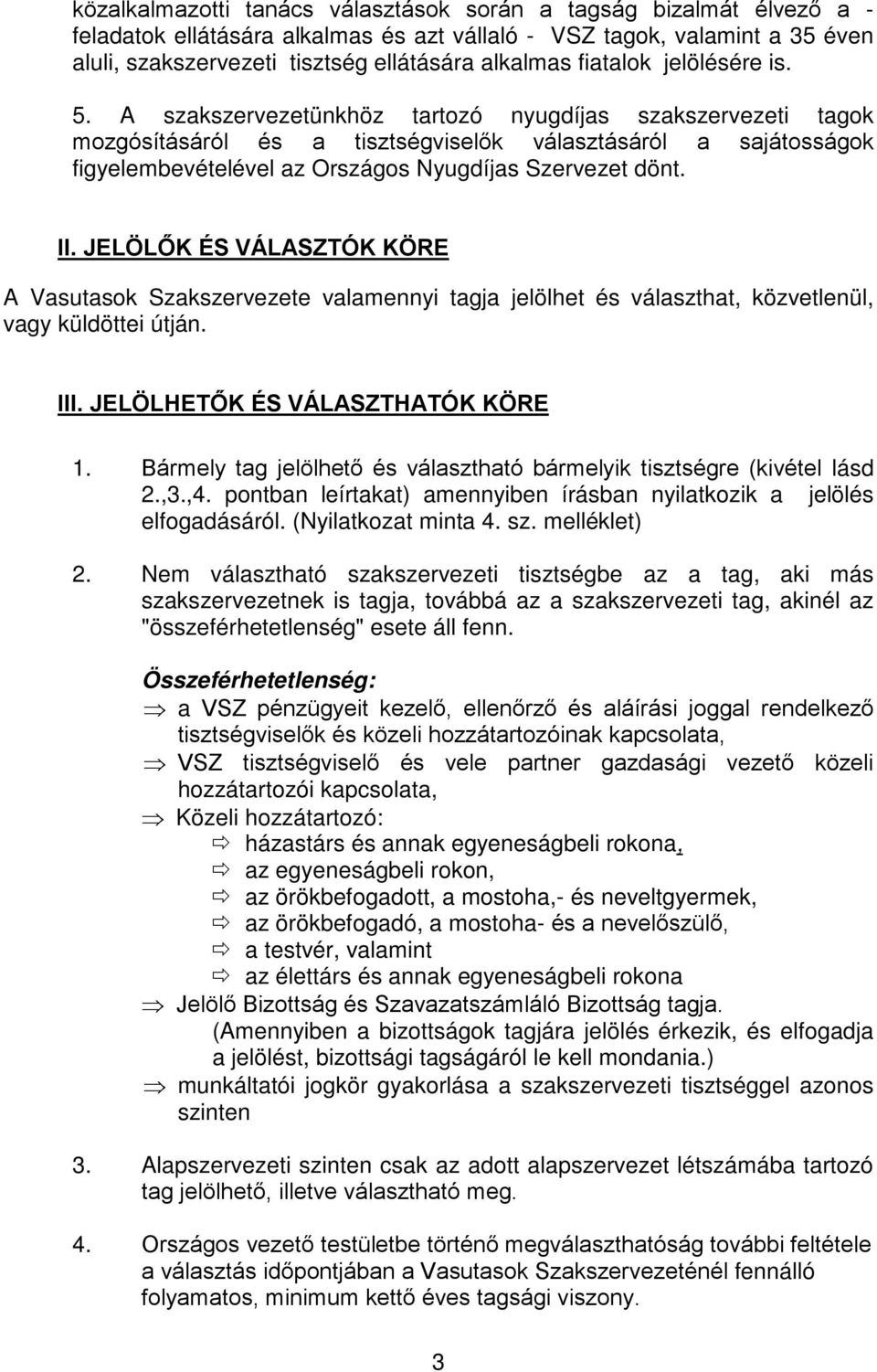 A szakszervezetünkhöz tartozó nyugdíjas szakszervezeti tagok mozgósításáról és a tisztségviselők választásáról a sajátosságok figyelembevételével az Országos Nyugdíjas Szervezet dönt. II.