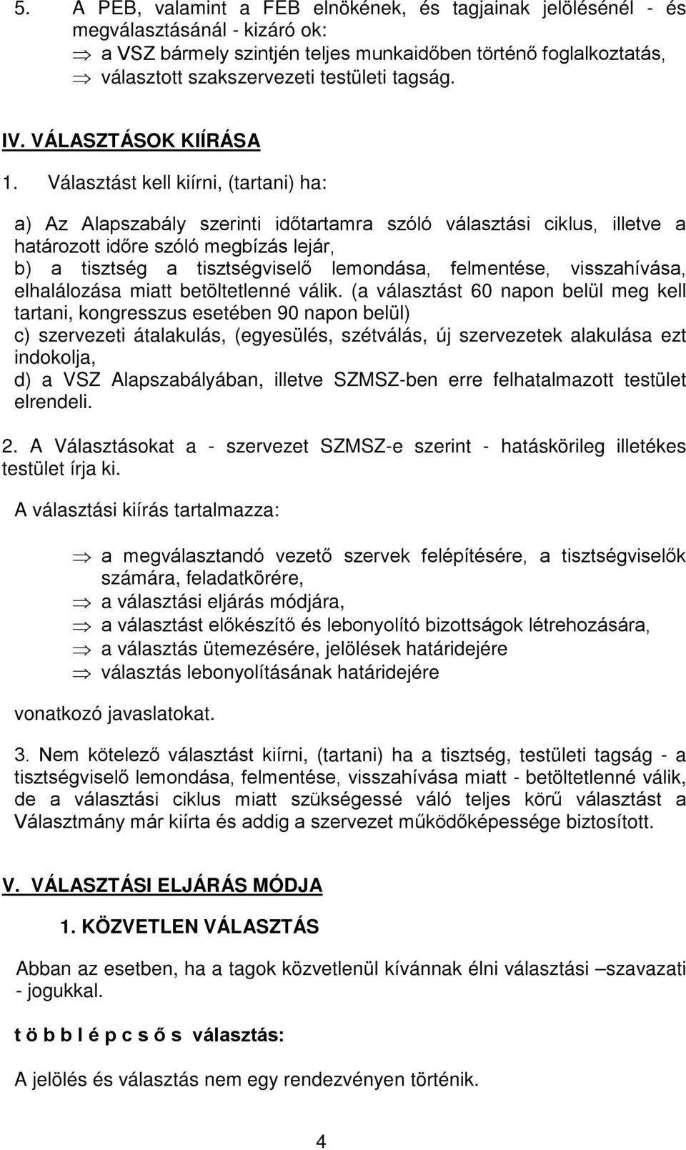 Választást kell kiírni, (tartani) ha: a) Az Alapszabály szerinti időtartamra szóló választási ciklus, illetve a határozott időre szóló megbízás lejár, b) a tisztség a tisztségviselő lemondása,