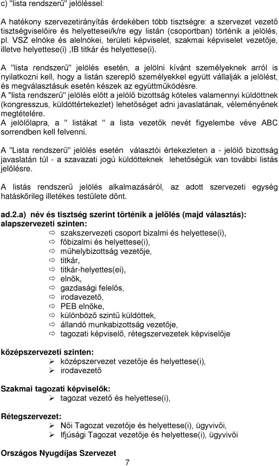 A "lista rendszerű" jelölés esetén, a jelölni kívánt személyeknek arról is nyilatkozni kell, hogy a listán szereplő személyekkel együtt vállalják a jelölést, és megválasztásuk esetén készek az