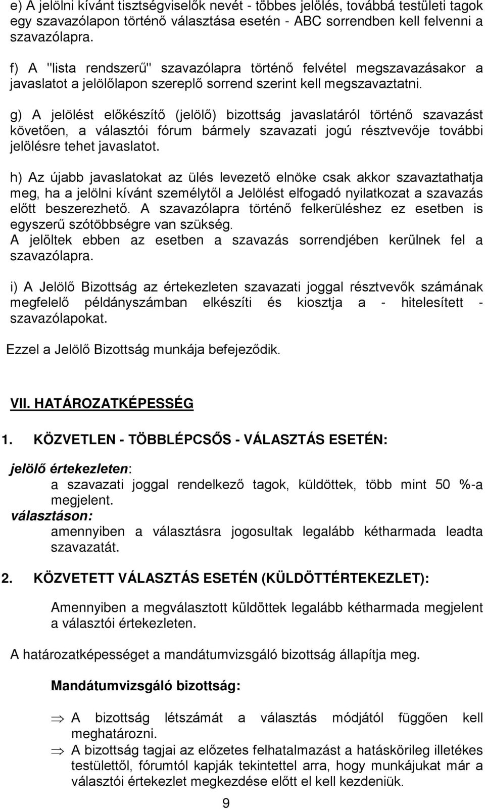 g) A jelölést előkészítő (jelölő) bizottság javaslatáról történő szavazást követően, a választói fórum bármely szavazati jogú résztvevője további jelölésre tehet javaslatot.