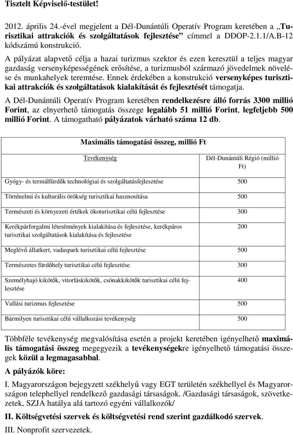 A pályázat alapvető célja a hazai turizmus szektor és ezen keresztül a teljes magyar gazdaság versenyképességének erősítése, a turizmusból származó jövedelmek növelése és munkahelyek teremtése.