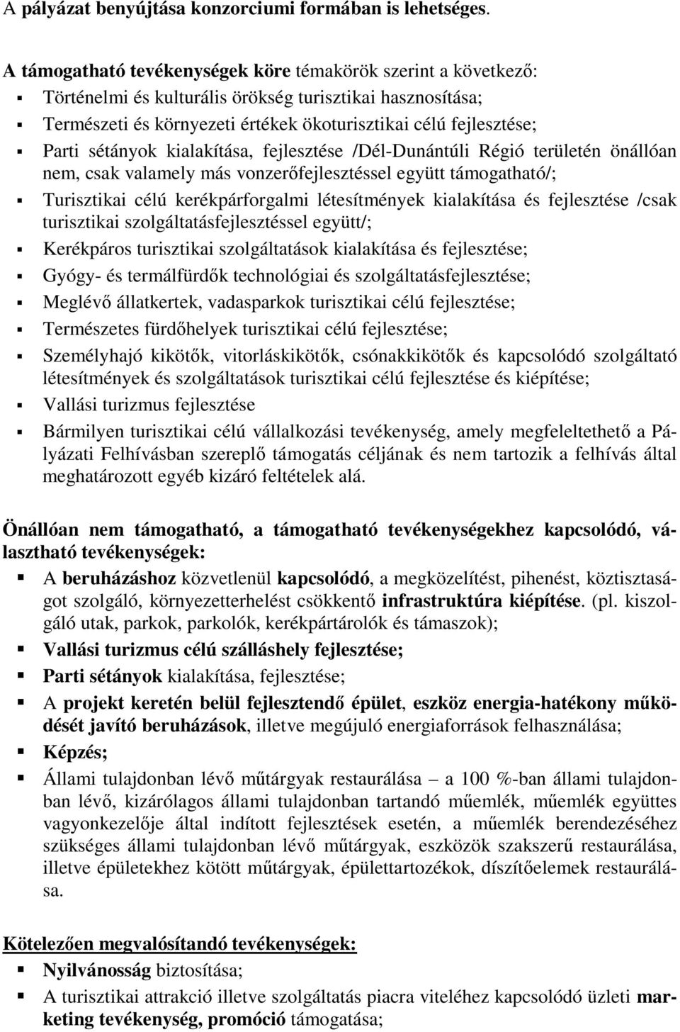 sétányok kialakítása, fejlesztése /Dél-Dunántúli Régió területén önállóan nem, csak valamely más vonzerőfejlesztéssel együtt támogatható/; Turisztikai célú kerékpárforgalmi létesítmények kialakítása