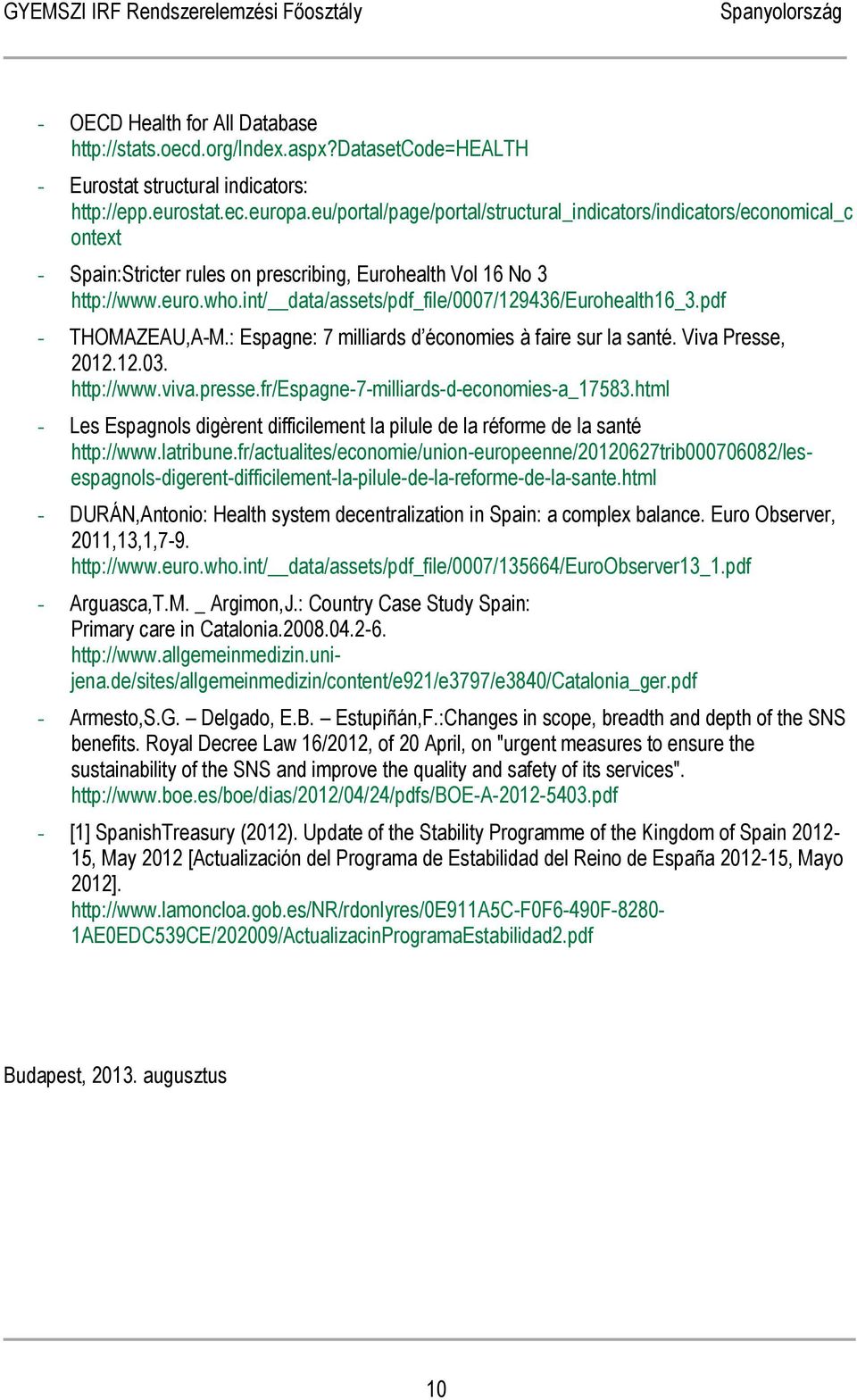 int/ data/assets/pdf_file/0007/129436/eurohealth16_3.pdf - THOMAZEAU,A-M.: Espagne: 7 milliards d économies à faire sur la santé. Viva Presse, 2012.12.03. http://www.viva.presse.