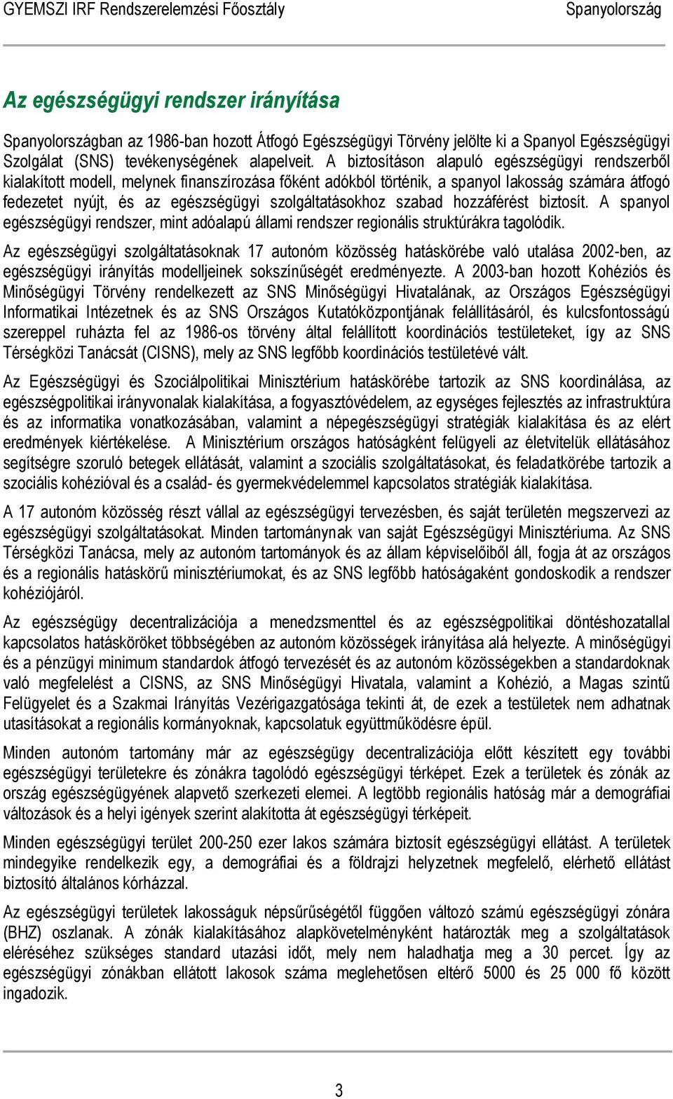 szolgáltatásokhoz szabad hozzáférést biztosít. A spanyol egészségügyi rendszer, mint adóalapú állami rendszer regionális struktúrákra tagolódik.