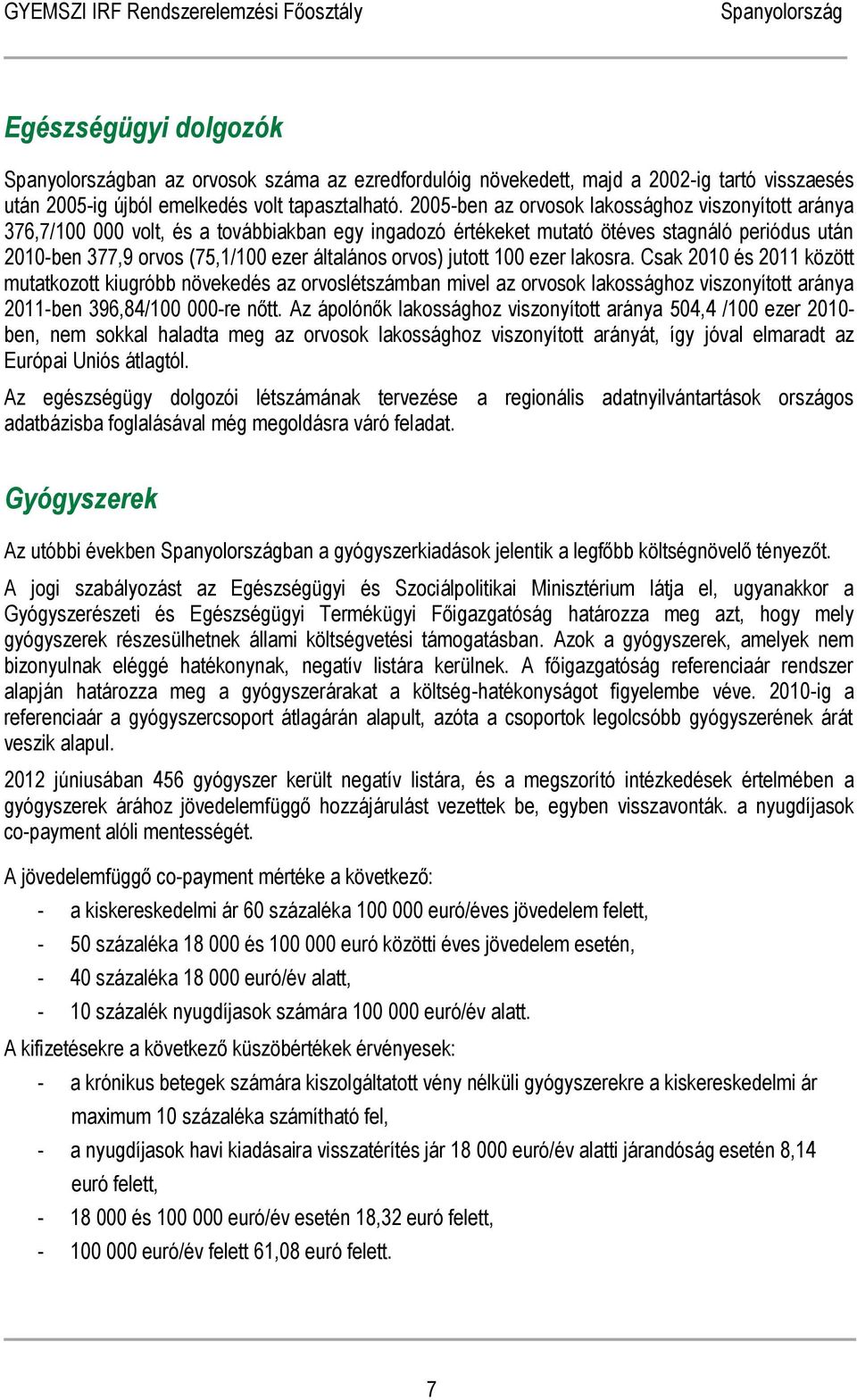 orvos) jutott 100 ezer lakosra. Csak 2010 és 2011 között mutatkozott kiugróbb növekedés az orvoslétszámban mivel az orvosok lakossághoz viszonyított aránya 2011-ben 396,84/100 000-re nőtt.