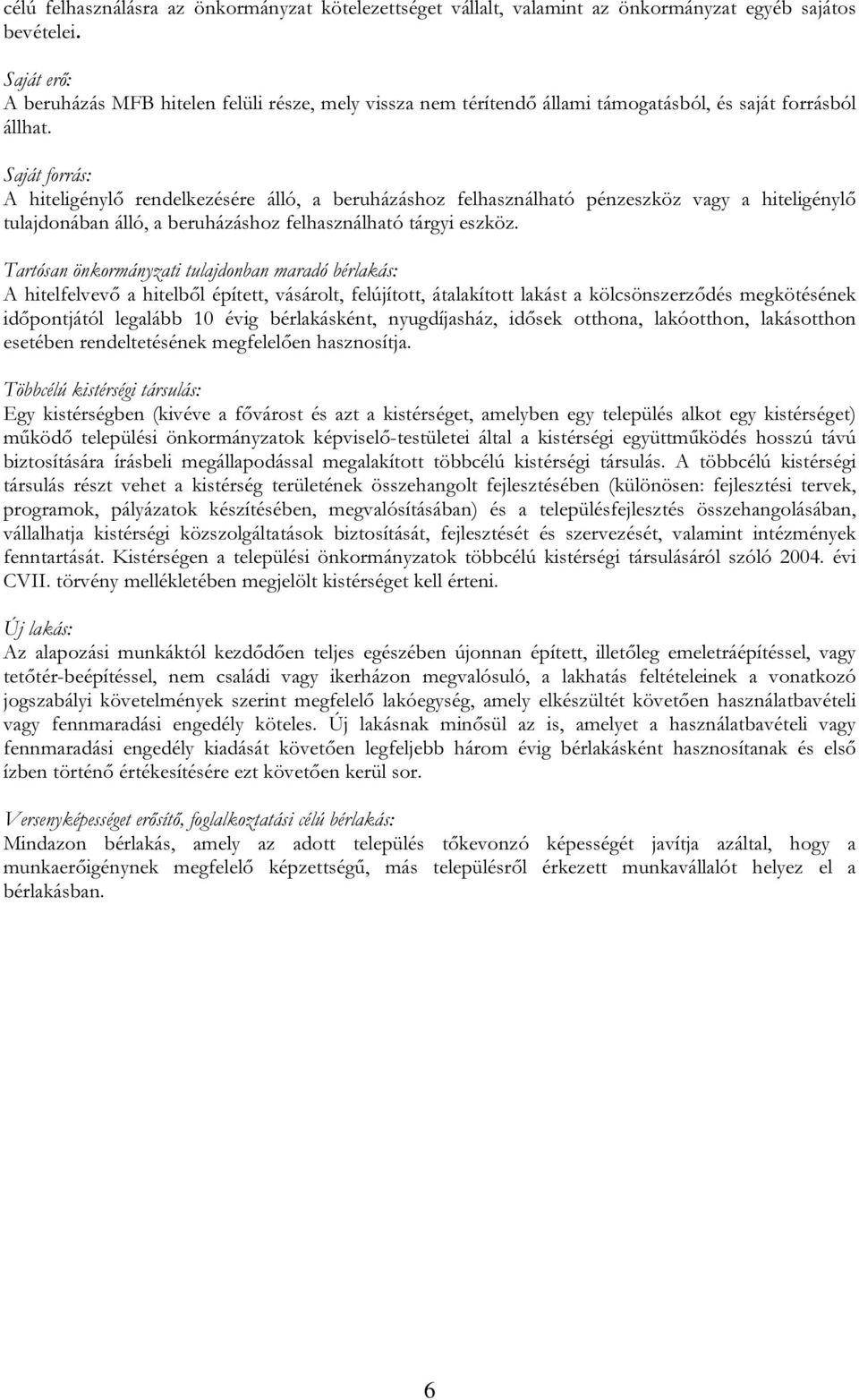 Saját forrás: A hiteligénylő rendelkezésére álló, a beruházáshoz felhasználható pénzeszköz vagy a hiteligénylő tulajdonában álló, a beruházáshoz felhasználható tárgyi eszköz.