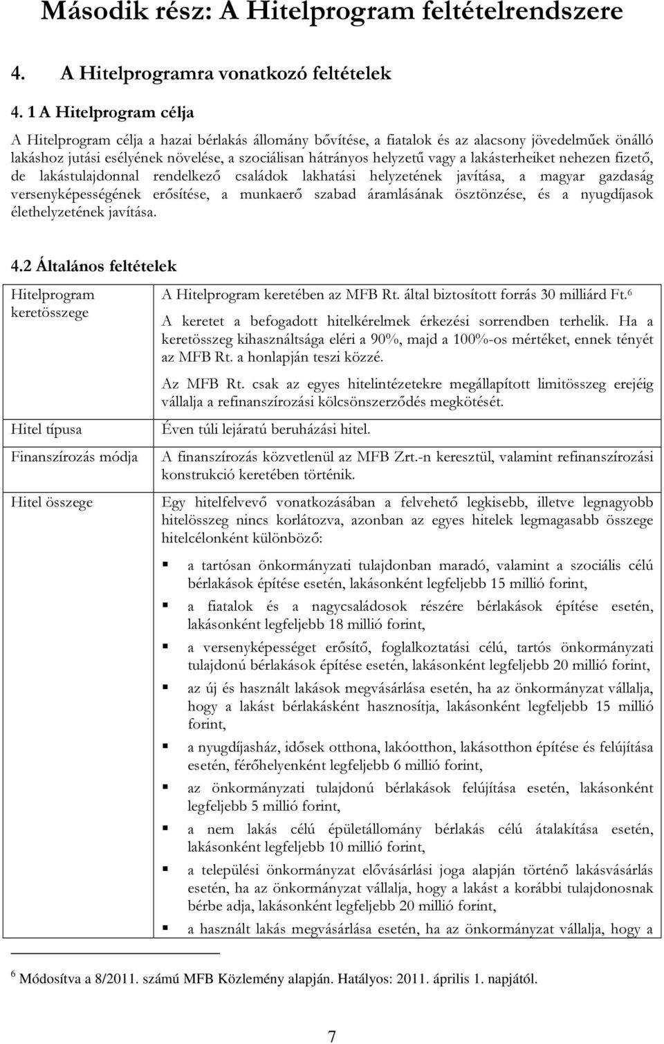 a lakásterheiket nehezen fizető, de lakástulajdonnal rendelkező családok lakhatási helyzetének javítása, a magyar gazdaság versenyképességének erősítése, a munkaerő szabad áramlásának ösztönzése, és