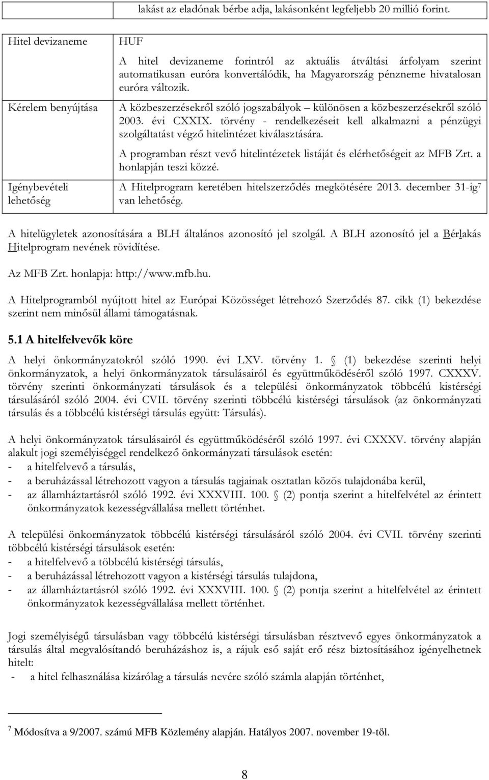 hivatalosan euróra változik. A közbeszerzésekről szóló jogszabályok különösen a közbeszerzésekről szóló 2003. évi CXXIX.