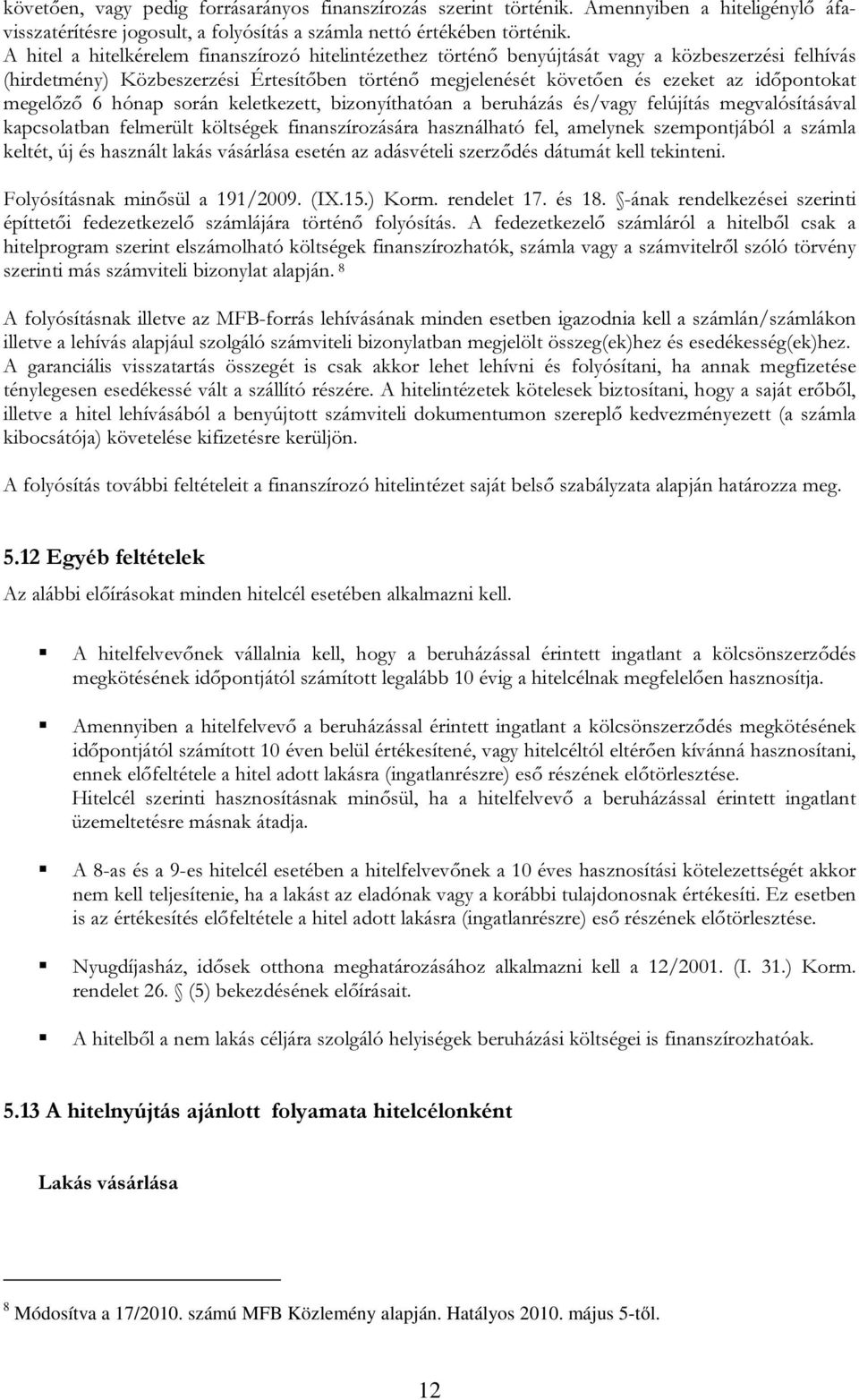 megelőző 6 hónap során keletkezett, bizonyíthatóan a beruházás és/vagy felújítás megvalósításával kapcsolatban felmerült költségek finanszírozására használható fel, amelynek szempontjából a számla