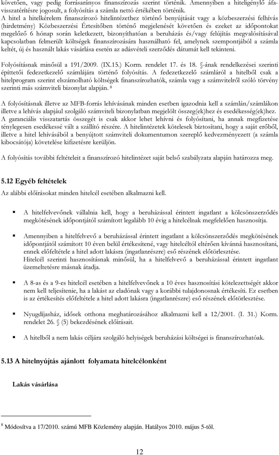 megelőző 6 hónap során keletkezett, bizonyíthatóan a beruházás és/vagy felújítás megvalósításával kapcsolatban felmerült költségek finanszírozására használható fel, amelynek szempontjából a számla