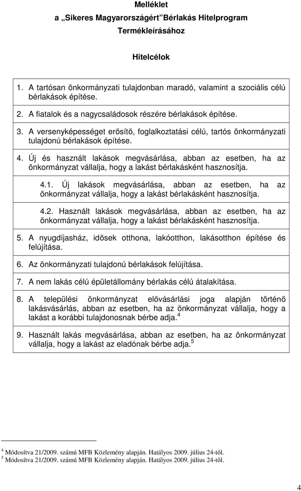 Új és használt lakások megvásárlása, abban az esetben, ha az önkormányzat vállalja, hogy a lakást bérlakásként hasznosítja. 4.1.