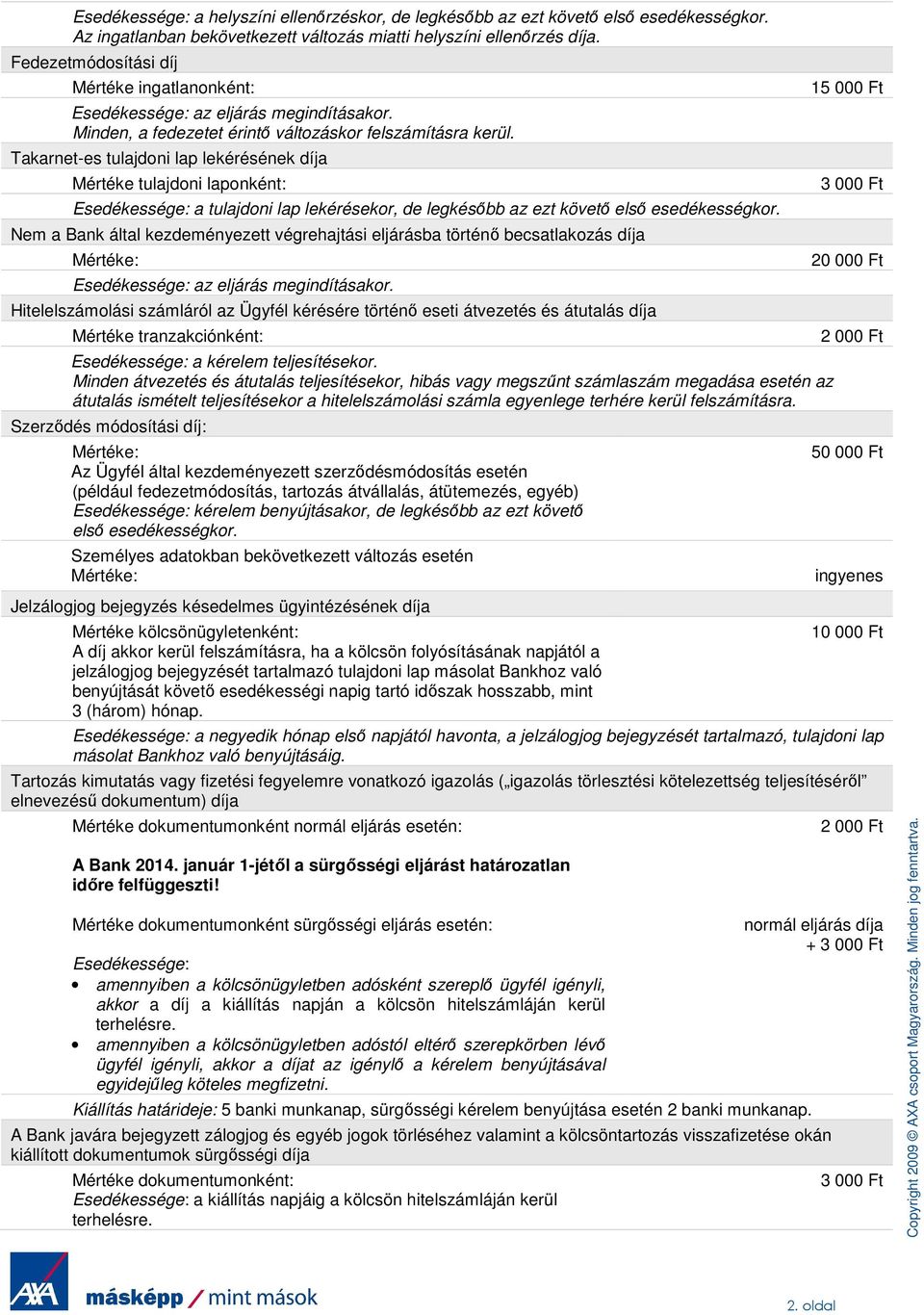 Takarnet-es tulajdoni lap lekérésének díja Mértéke tulajdoni laponként: Esedékessége: a tulajdoni lap lekérésekor, de legkésıbb az ezt követı elsı esedékességkor.