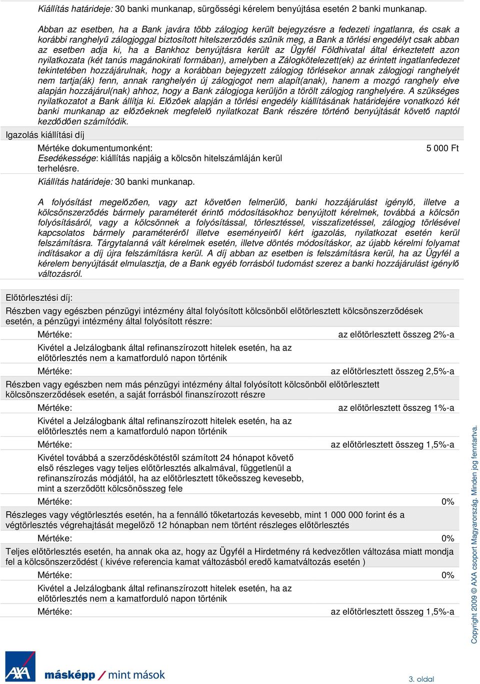 csak abban az esetben adja ki, ha a Bankhoz benyújtásra került az Ügyfél Földhivatal által érkeztetett azon nyilatkozata (két tanús magánokirati formában), amelyben a Zálogkötelezett(ek) az érintett