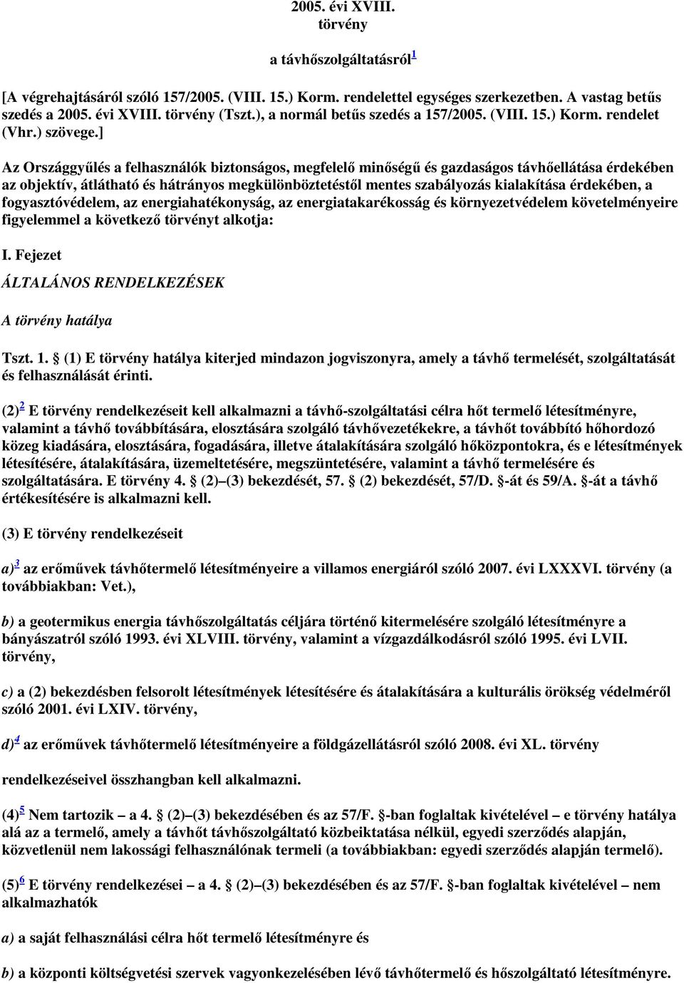 ] Az Országgyűlés a felhasználók biztonságos, megfelelő minőségű és gazdaságos távhőellátása érdekében az objektív, átlátható és hátrányos megkülönböztetéstől mentes szabályozás kialakítása