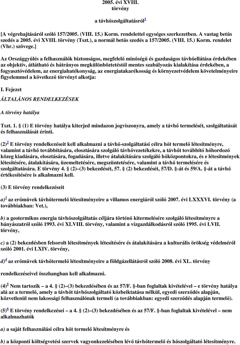 ] Az Országgyűlés a felhasználók biztonságos, megfelelő minőségű és gazdaságos távhőellátása érdekében az objektív, átlátható és hátrányos megkülönböztetéstől mentes szabályozás kialakítása