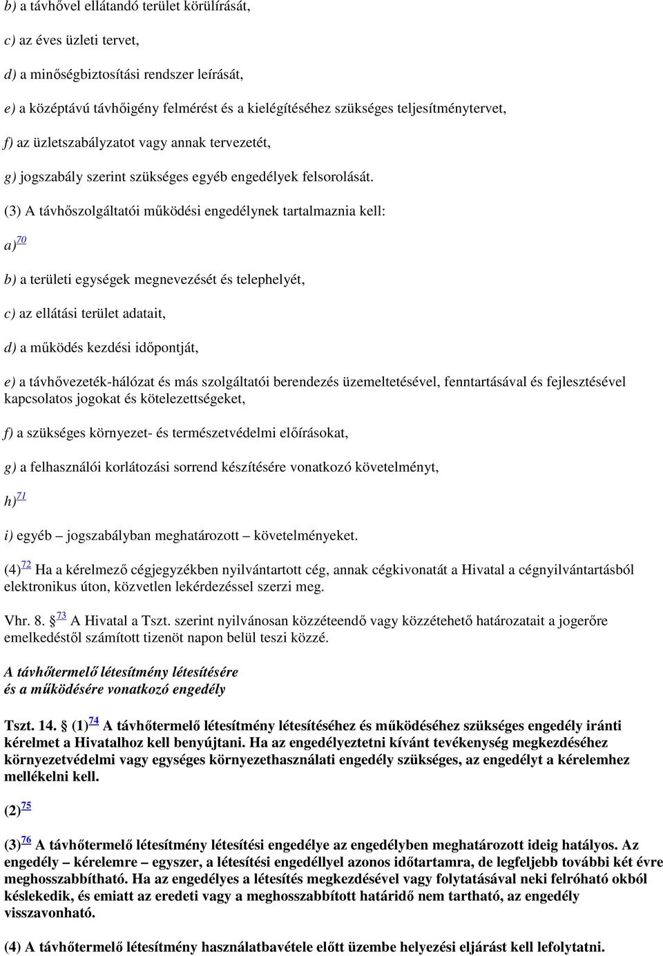 (3) A távhőszolgáltatói működési engedélynek tartalmaznia kell: a) 70 b) a területi egységek megnevezését és telephelyét, c) az ellátási terület adatait, d) a működés kezdési időpontját, e) a