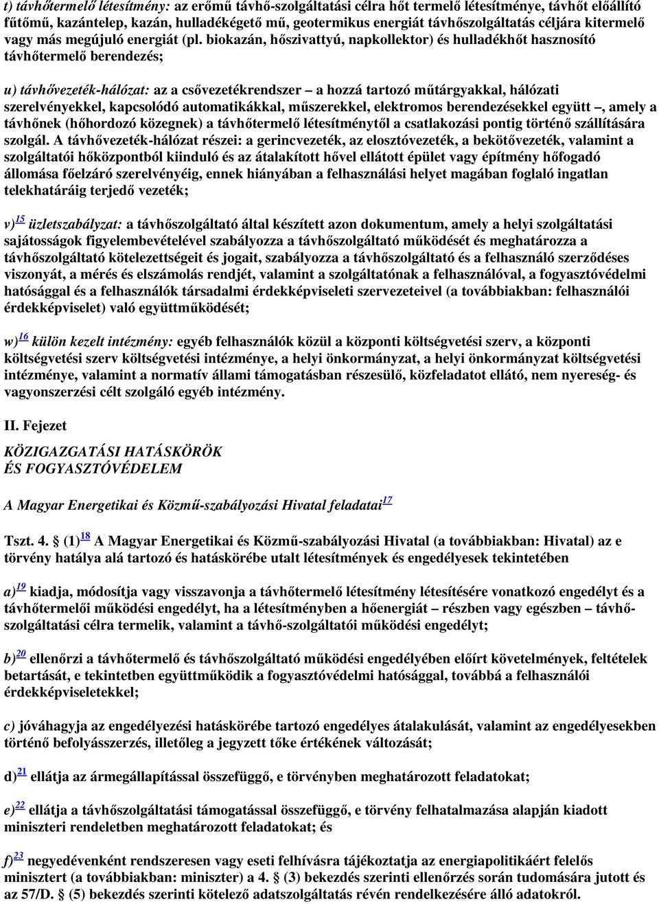 biokazán, hőszivattyú, napkollektor) és hulladékhőt hasznosító távhőtermelő berendezés; u) távhővezeték-hálózat: az a csővezetékrendszer a hozzá tartozó műtárgyakkal, hálózati szerelvényekkel,