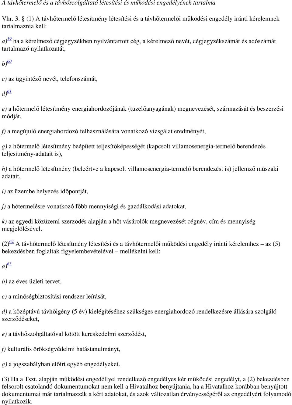 cégjegyzékszámát és adószámát tartalmazó nyilatkozatát, b) 60 c) az ügyintéző nevét, telefonszámát, d) 61 e) a hőtermelő létesítmény energiahordozójának (tüzelőanyagának) megnevezését, származását és