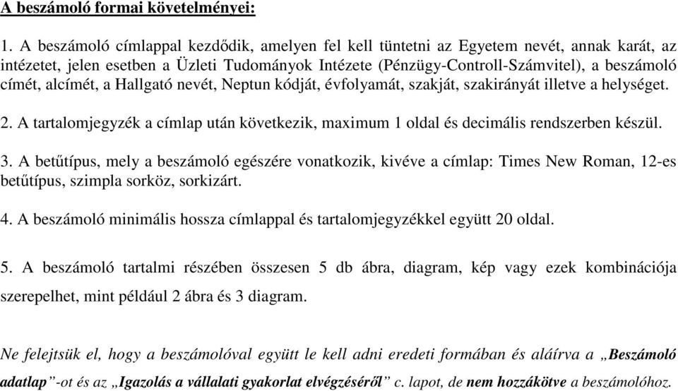 alcímét, a Hallgató nevét, Neptun kódját, évfolyamát, szakját, szakirányát illetve a helységet. 2. A tartalomjegyzék a címlap után következik, maximum 1 oldal és decimális rendszerben készül. 3.