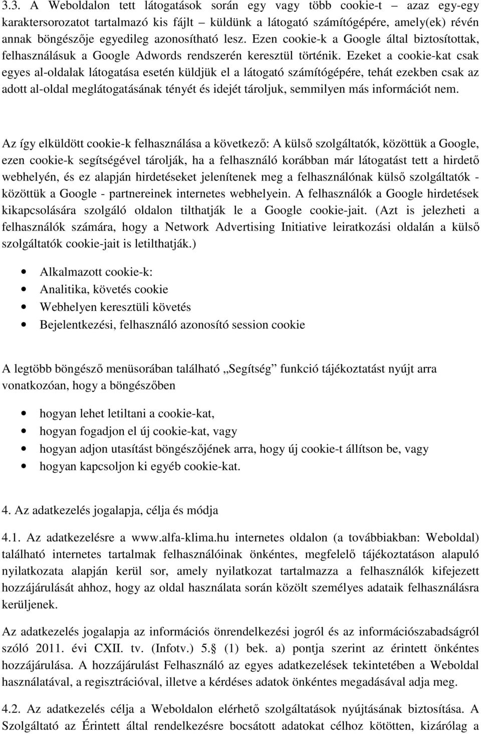 Ezeket a cookie-kat csak egyes al-oldalak látogatása esetén küldjük el a látogató számítógépére, tehát ezekben csak az adott al-oldal meglátogatásának tényét és idejét tároljuk, semmilyen más