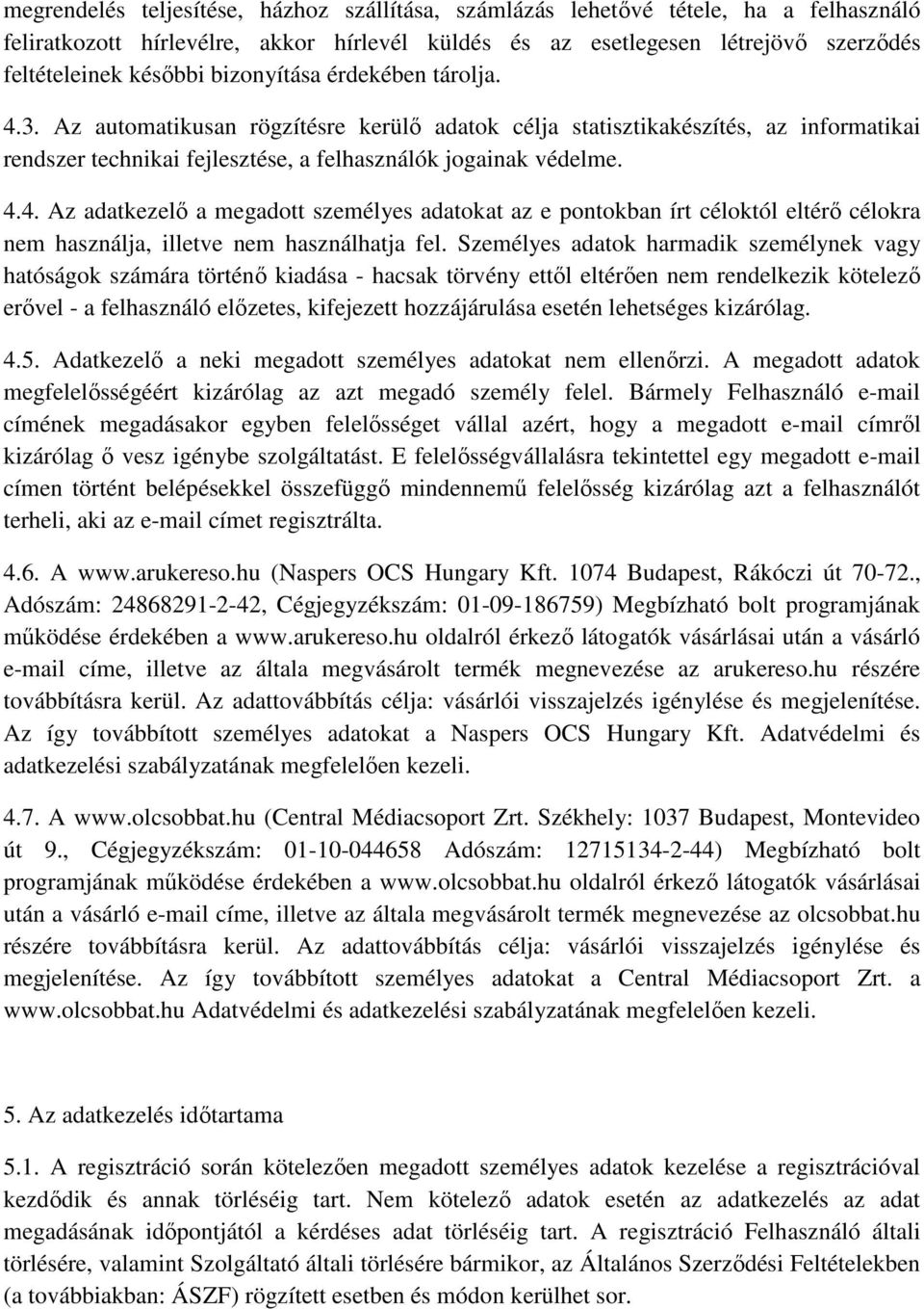 Személyes adatok harmadik személynek vagy hatóságok számára történő kiadása - hacsak törvény ettől eltérően nem rendelkezik kötelező erővel - a felhasználó előzetes, kifejezett hozzájárulása esetén