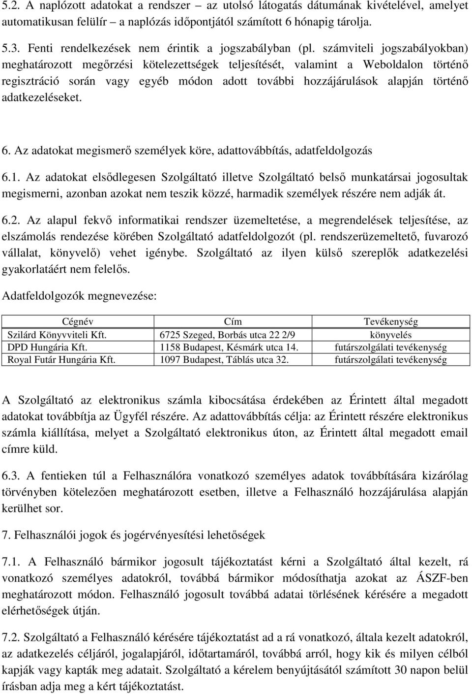 számviteli jogszabályokban) meghatározott megőrzési kötelezettségek teljesítését, valamint a Weboldalon történő regisztráció során vagy egyéb módon adott további hozzájárulások alapján történő