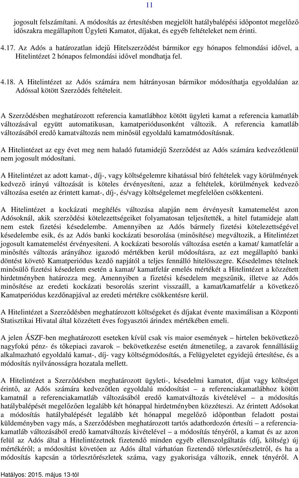 A Hitelintézet az Adós számára nem hátrányosan bármikor módosíthatja egyoldalúan az Adóssal kötött Szerződés feltételeit.