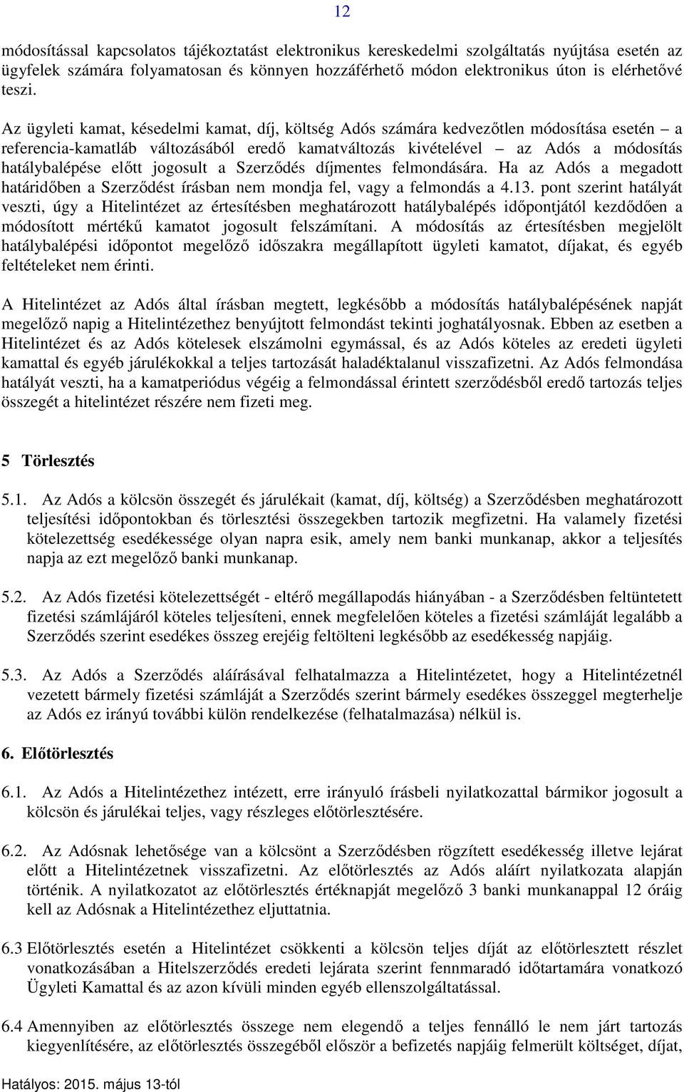 jogosult a Szerződés díjmentes felmondására. Ha az Adós a megadott határidőben a Szerződést írásban nem mondja fel, vagy a felmondás a 4.13.
