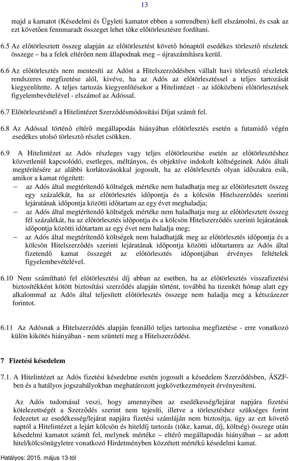 6 Az előtörlesztés nem mentesíti az Adóst a Hitelszerződésben vállalt havi törlesztő részletek rendszeres megfizetése alól, kivéve, ha az Adós az előtörlesztéssel a teljes tartozását kiegyenlítette.