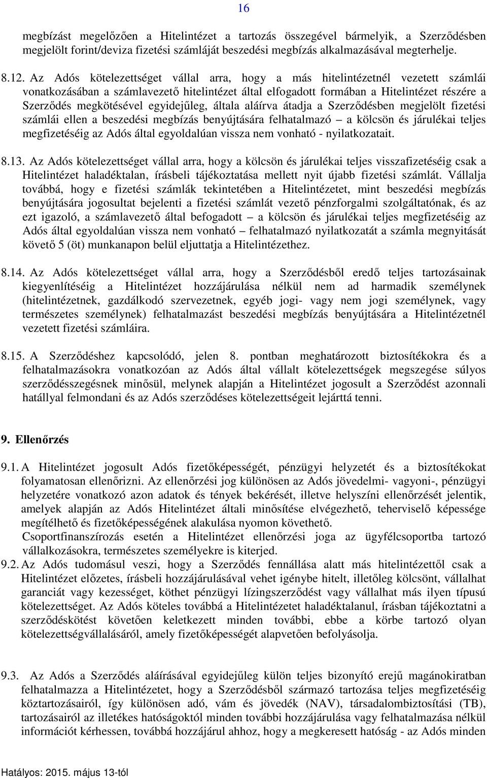 egyidejűleg, általa aláírva átadja a Szerződésben megjelölt fizetési számlái ellen a beszedési megbízás benyújtására felhatalmazó a kölcsön és járulékai teljes megfizetéséig az Adós által egyoldalúan