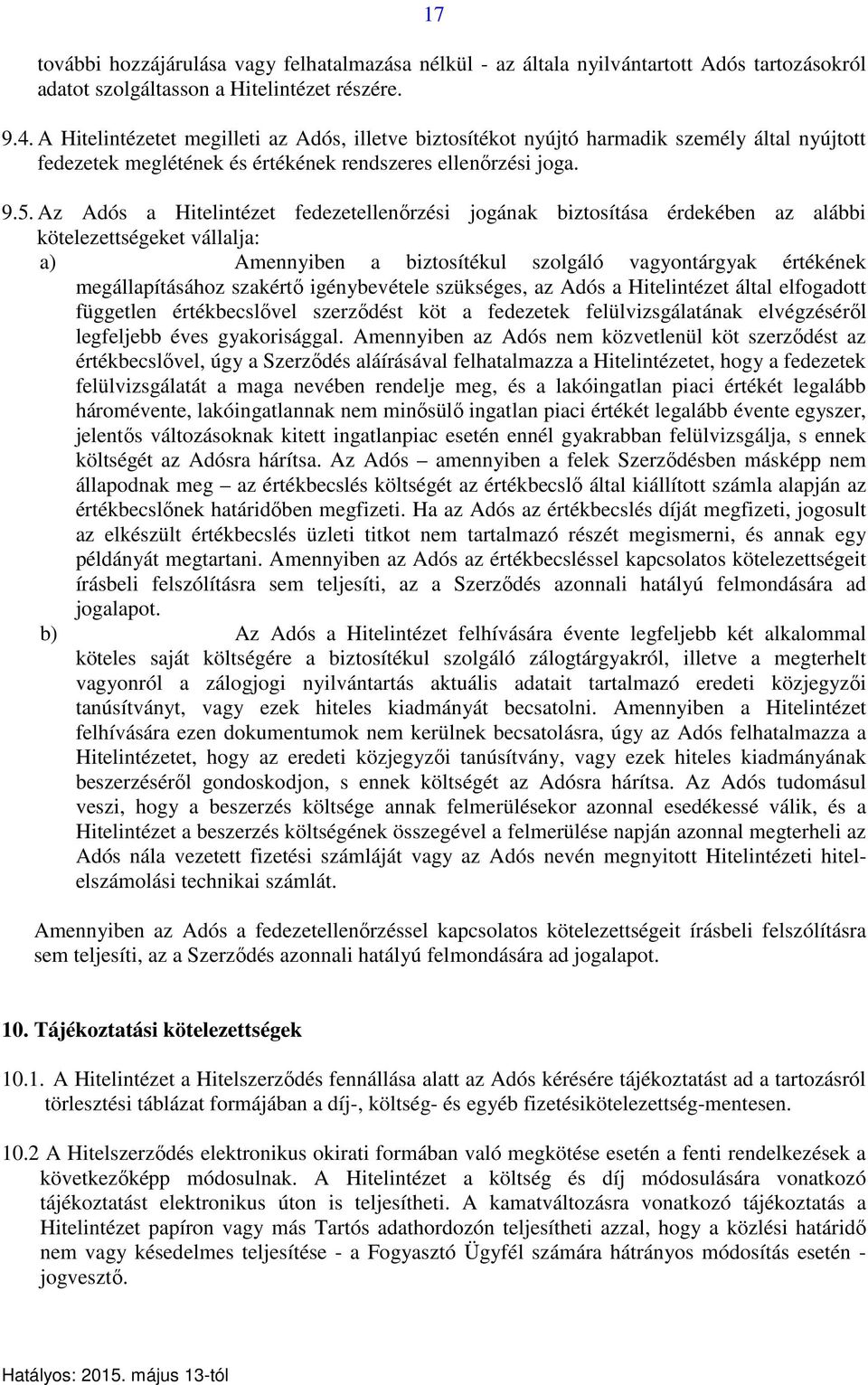Az Adós a Hitelintézet fedezetellenőrzési jogának biztosítása érdekében az alábbi kötelezettségeket vállalja: a) Amennyiben a biztosítékul szolgáló vagyontárgyak értékének megállapításához szakértő
