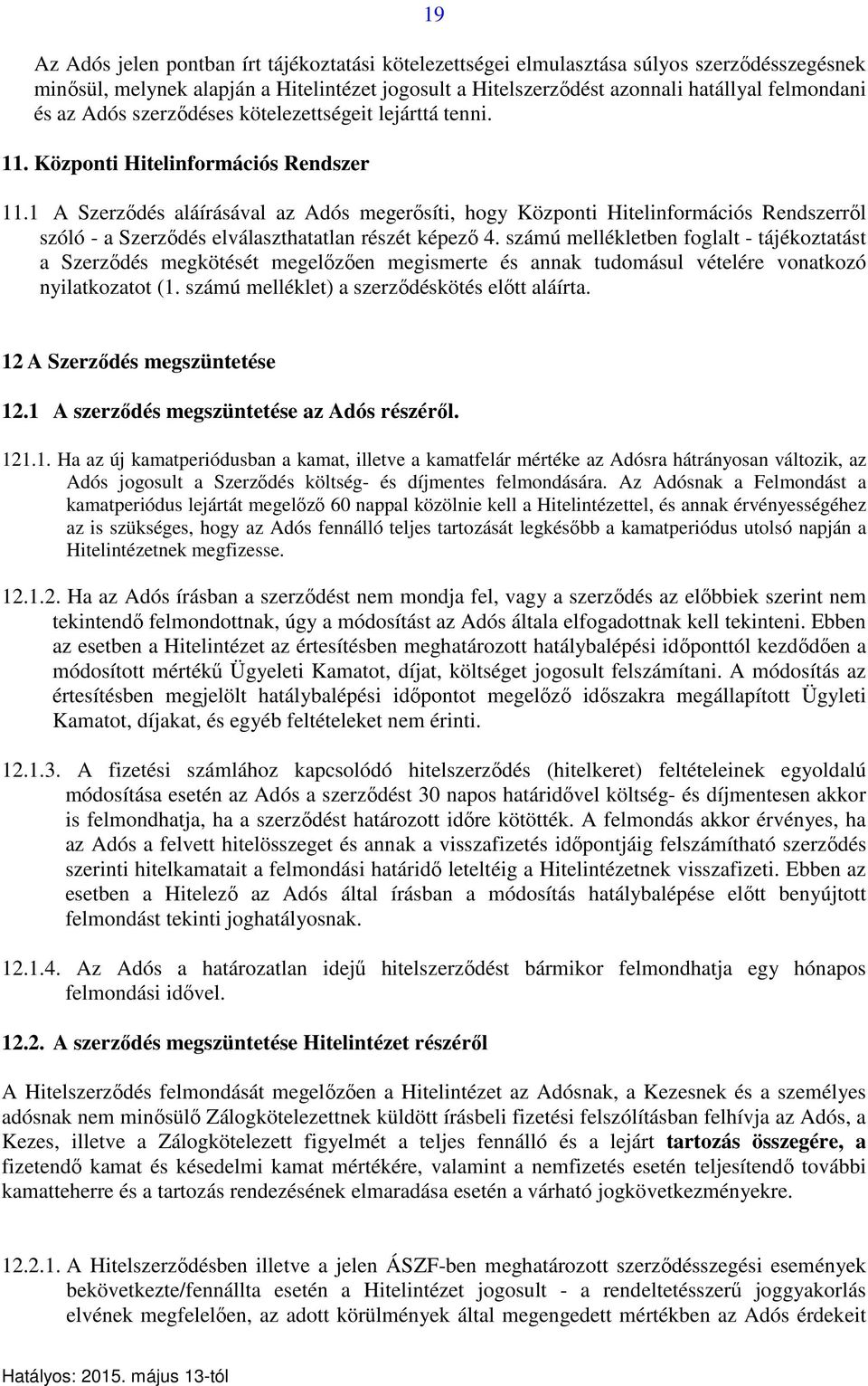 1 A Szerződés aláírásával az Adós megerősíti, hogy Központi Hitelinformációs Rendszerről szóló - a Szerződés elválaszthatatlan részét képező 4.