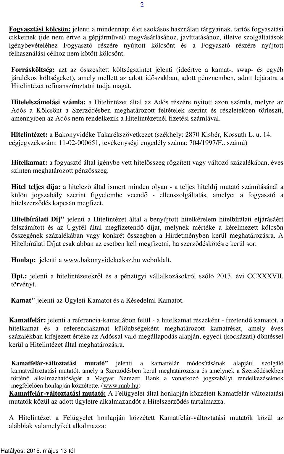 Forrásköltség: azt az összesített költségszintet jelenti (ideértve a kamat-, swap- és egyéb járulékos költségeket), amely mellett az adott időszakban, adott pénznemben, adott lejáratra a Hitelintézet